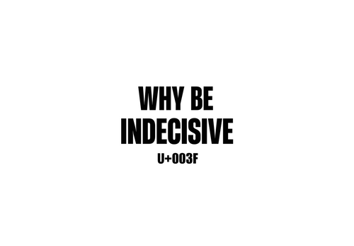 WHY BE INDECISIVE 
